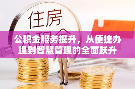 马鞍山公积金服务提升，从便捷办理到智慧管理的全面跃升