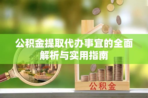 马鞍山公积金提取代办事宜的全面解析与实用指南