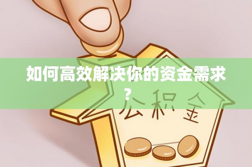 马鞍山如何高效解决你的资金需求？