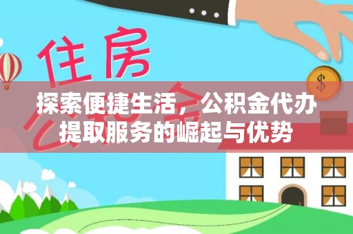 马鞍山探索便捷生活，公积金代办提取服务的崛起与优势