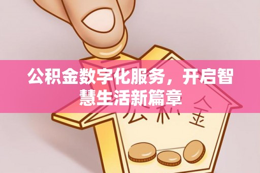 马鞍山公积金数字化服务，开启智慧生活新篇章
