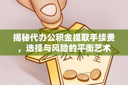 马鞍山揭秘代办公积金提取手续费，选择与风险的平衡艺术