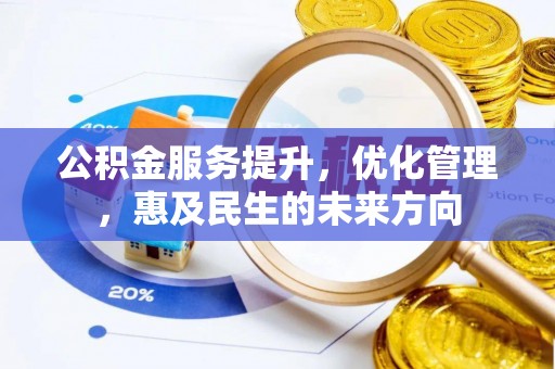 马鞍山公积金服务提升，优化管理，惠及民生的未来方向