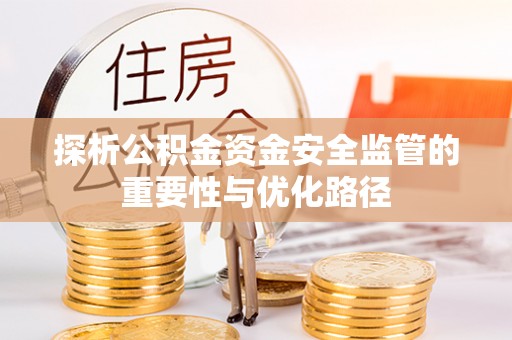 马鞍山探析公积金资金安全监管的重要性与优化路径