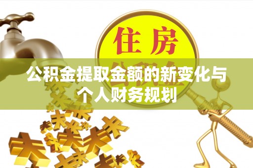 马鞍山公积金提取金额的新变化与个人财务规划