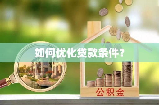 马鞍山如何优化贷款条件？