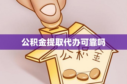 马鞍山公积金提取代办可靠吗