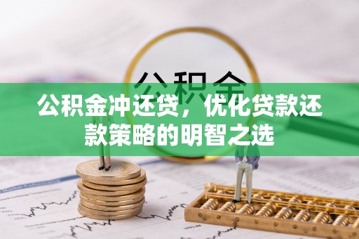马鞍山公积金冲还贷，优化贷款还款策略的明智之选