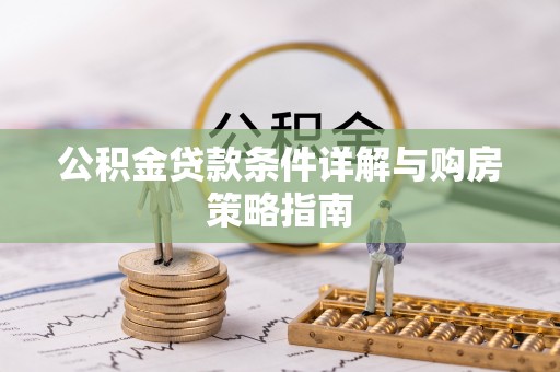 马鞍山公积金贷款条件详解与购房策略指南