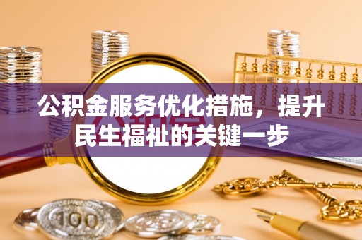 马鞍山公积金服务优化措施，提升民生福祉的关键一步