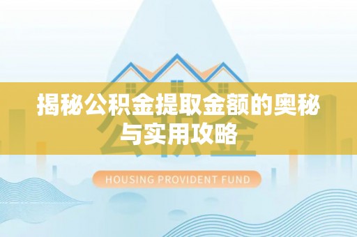 马鞍山揭秘公积金提取金额的奥秘与实用攻略