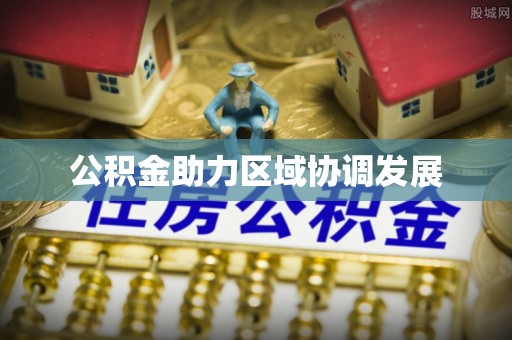 马鞍山公积金助力区域协调发展