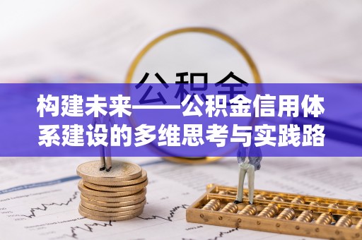 马鞍山构建未来——公积金信用体系建设的多维思考与实践路径