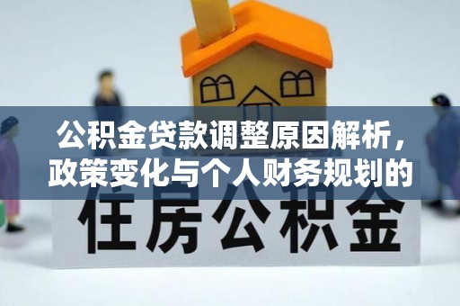 马鞍山公积金贷款调整原因解析，政策变化与个人财务规划的影响