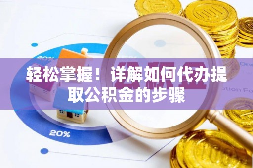 马鞍山轻松掌握！详解如何代办提取公积金的步骤