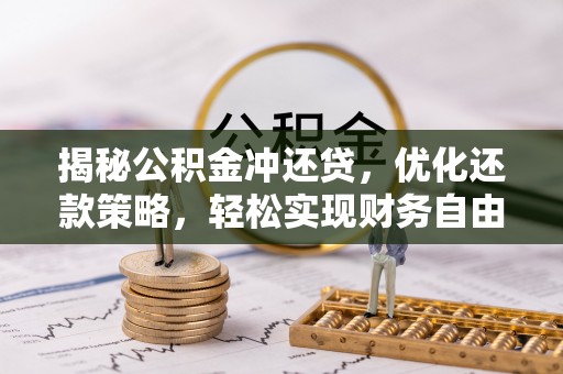 马鞍山揭秘公积金冲还贷，优化还款策略，轻松实现财务自由