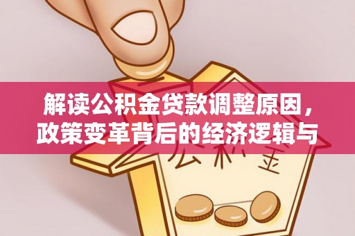 马鞍山解读公积金贷款调整原因，政策变革背后的经济逻辑与民生影响